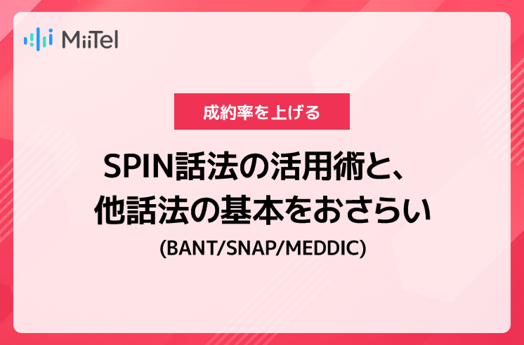 成約率を上げるSPIN話法の活用術と、他話法の基本をおさらい(BANT/SNAP/MEDDIC)
