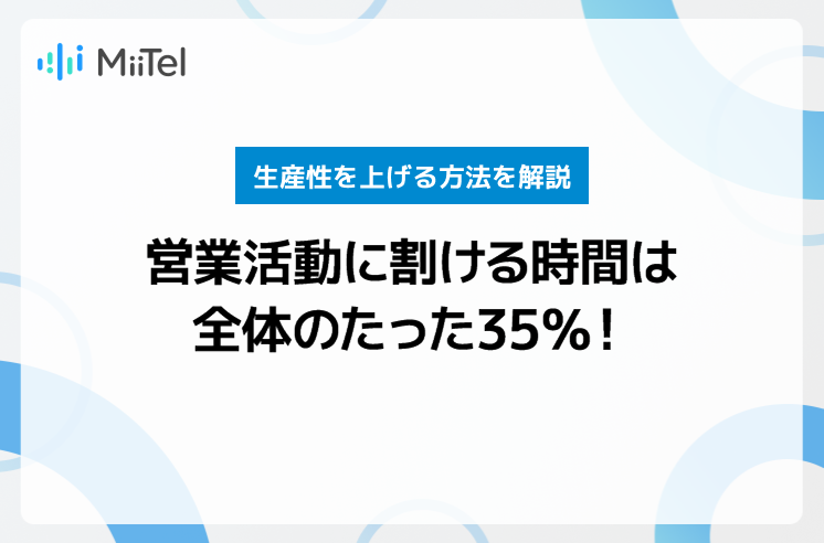 営業が営業活動に割ける時間は全体のたった35％！生産性を上げる方法を解説