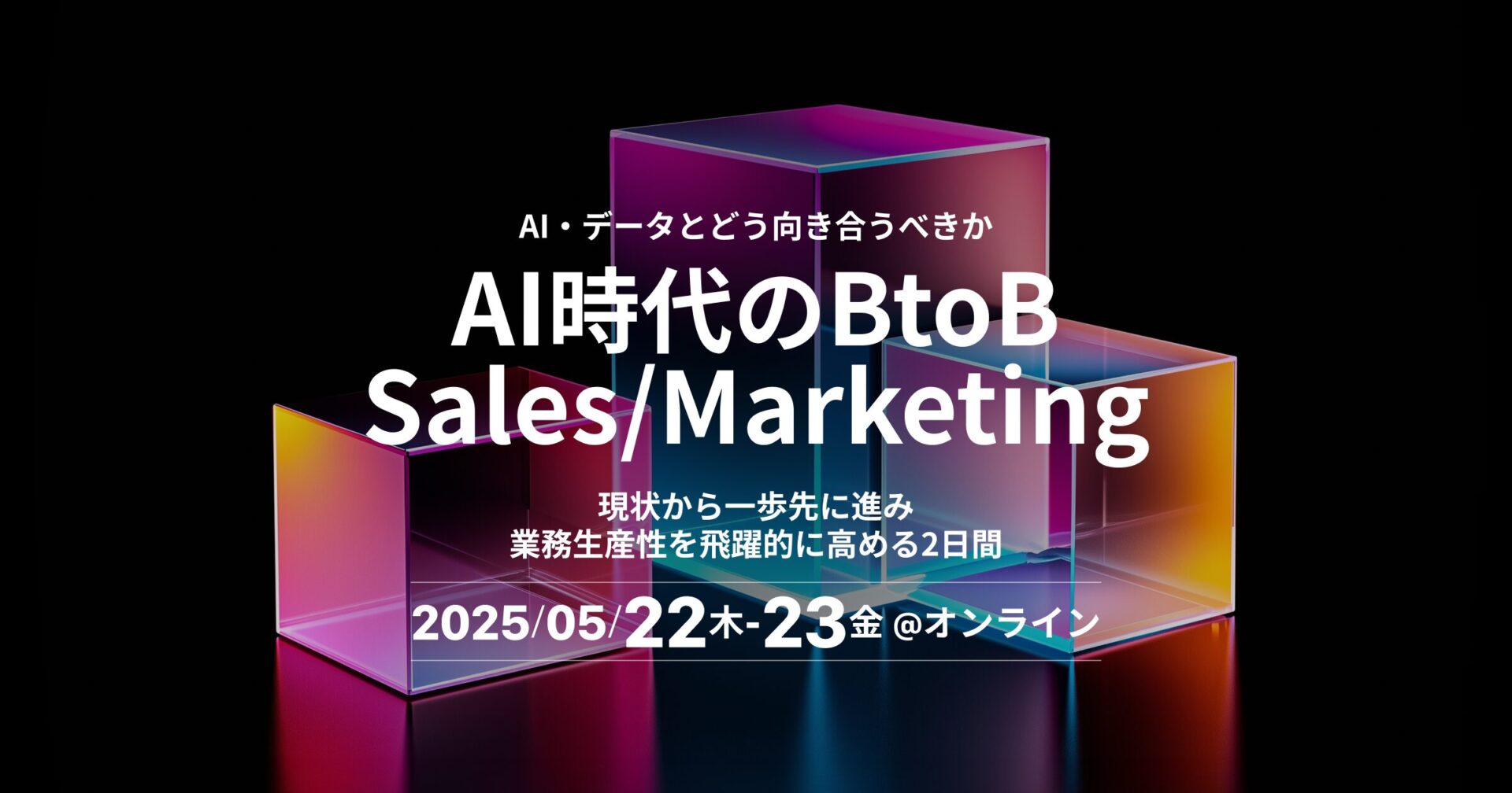 AI時代の BtoB Sales / Marketing 現状から一歩先に進み、 業務生産性を飛躍的に高める2日間