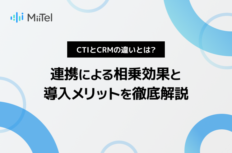 CTIとCRMの違いとは？連携による相乗効果と導入メリットを徹底解説