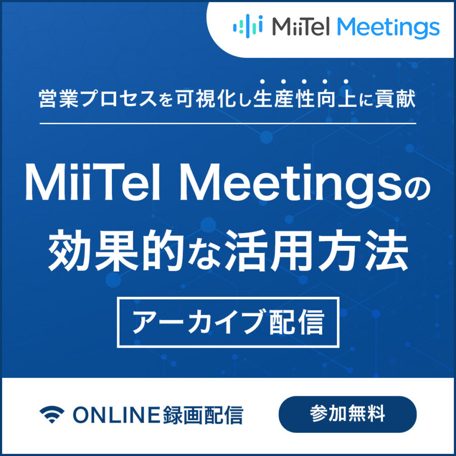 ～営業プロセスを可視化し生産性向上に貢献～MiiTel Meetingsの効果的な活用方法